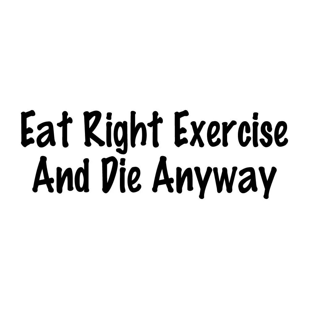 Eat Right Exercise And Die Anyway Diet Decal Sticker Black Die Cut Vinyl