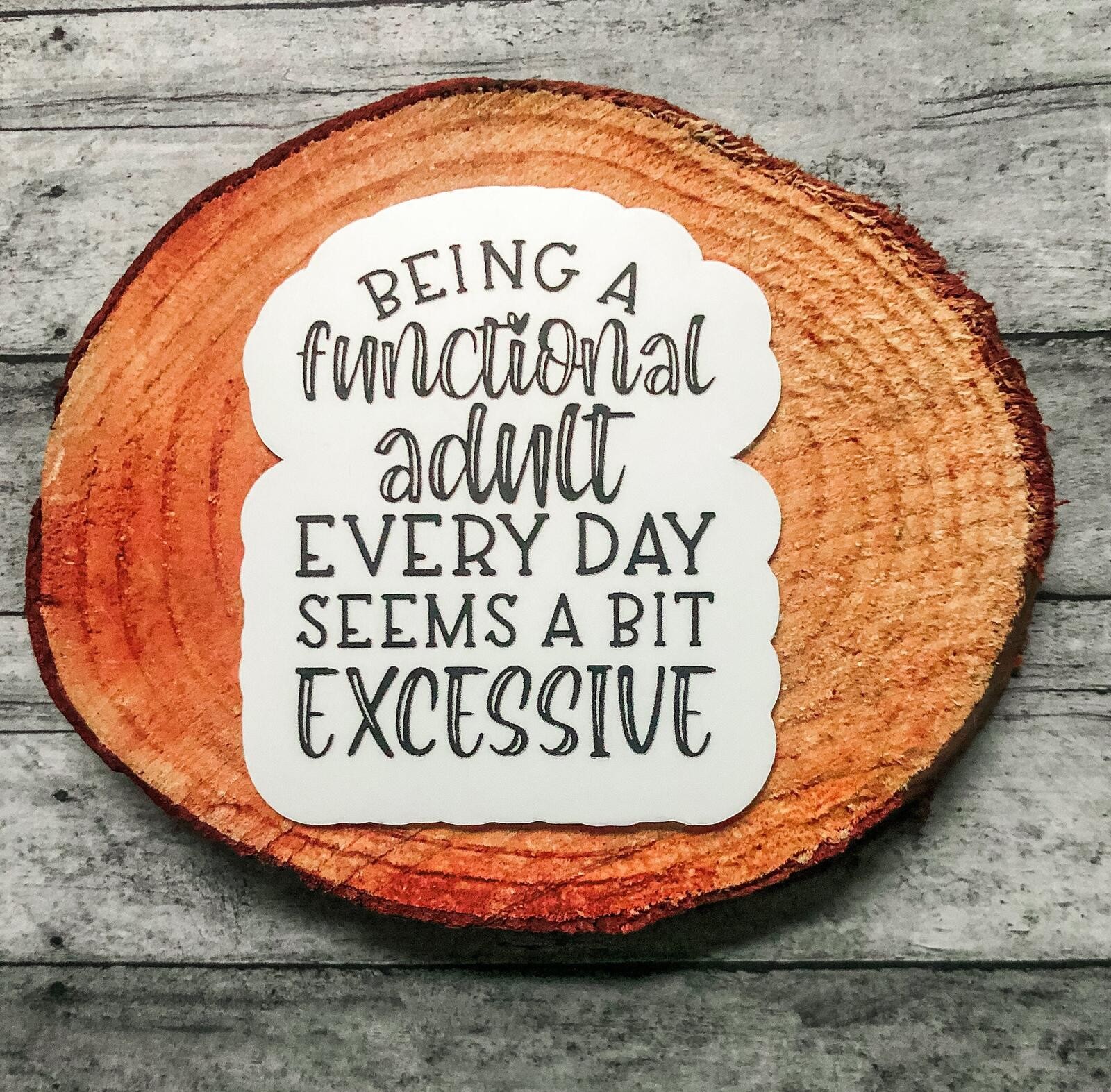 Being a Functional Adult Everyday Seems a Bit Excessive Sticker