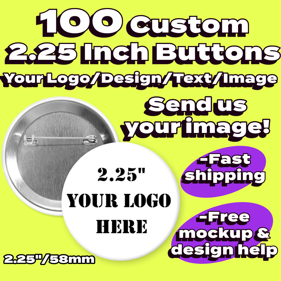 100pc 2.25 Inch Custom “Your Logo/Design” Pinback Buttons