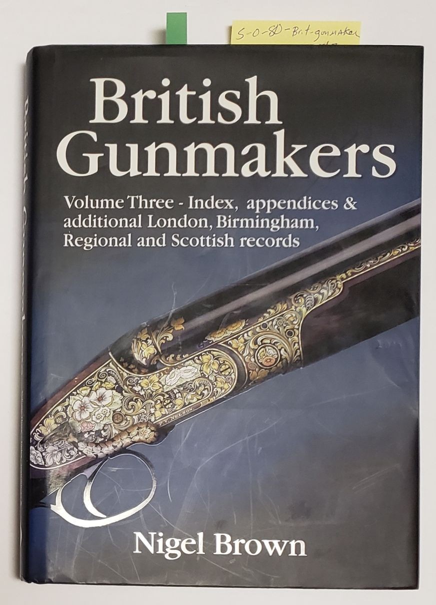 British Gunmakers Vol 3: Index, Appendices Etc; Nigel Brown: Antique Rifles
