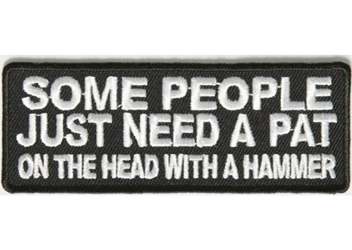 Some People Need A Pat On The Head With A Hammer 4 INCH IRON ON MC BIKER PATCH